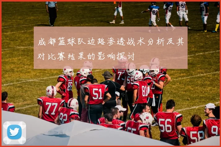 成都篮球队边路渗透战术分析及其对比赛结果的影响探讨